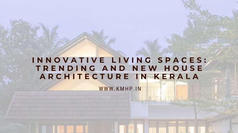 Innovative Living Spaces: Trending and New House Architecture in Kerala