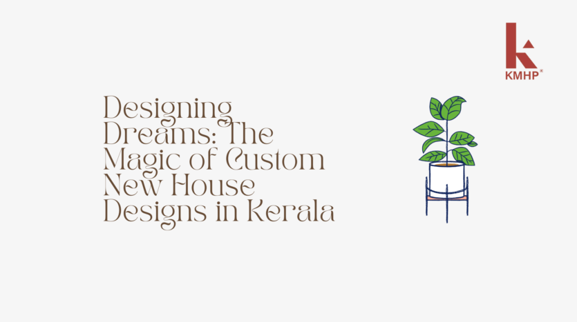 Designing Dreams: The Magic of Custom New House Designs in Kerala