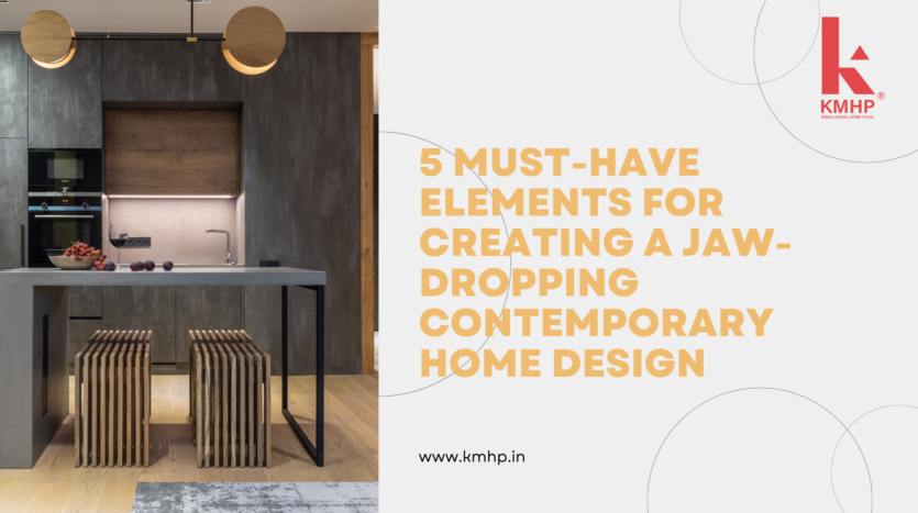 5 Must-Have Elements for Creating a Jaw-Dropping Contemporary Home Design