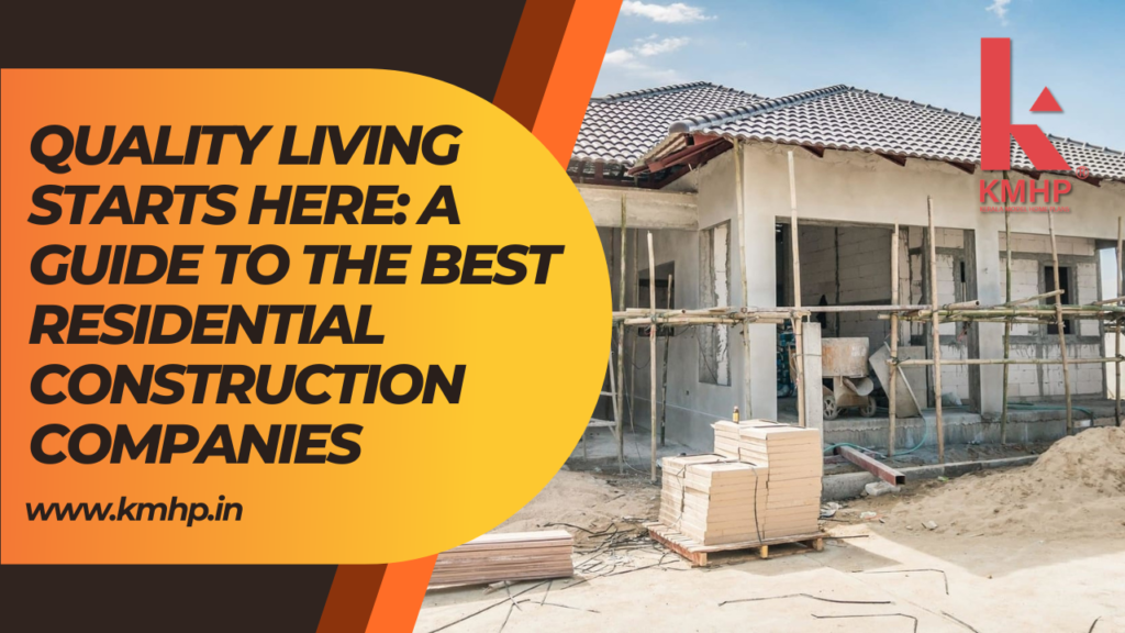 Quality Living Starts Here: A Guide to the Best Residential Construction Companies