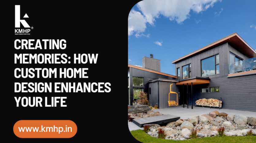 Creating Memories: How Custom Home Design Enhances Your Life