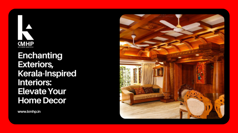 Enchanting Exteriors, Kerala-Inspired Interiors: Elevate Your Home Decor