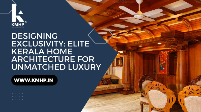 Designing Exclusivity: Elite Kerala Home Architecture for Unmatched Luxury