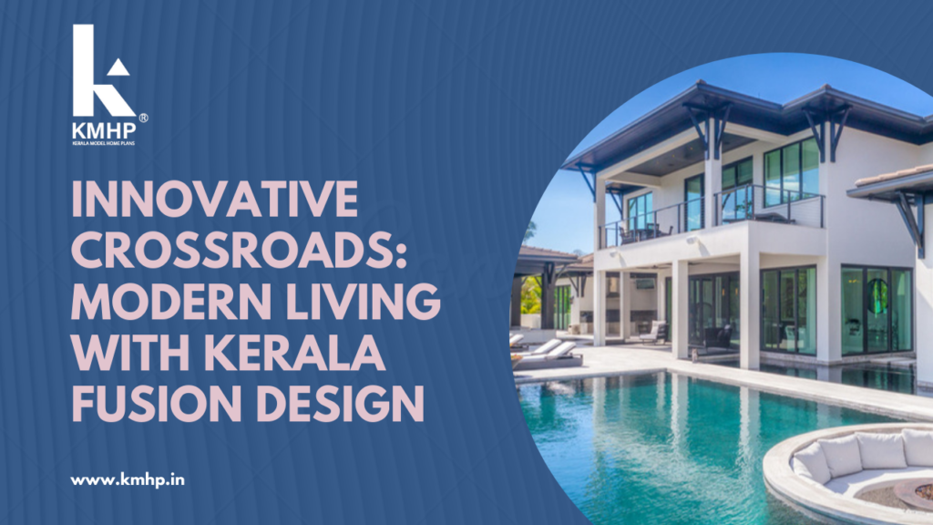 Innovative Crossroads: Modern Living with Kerala Fusion Design