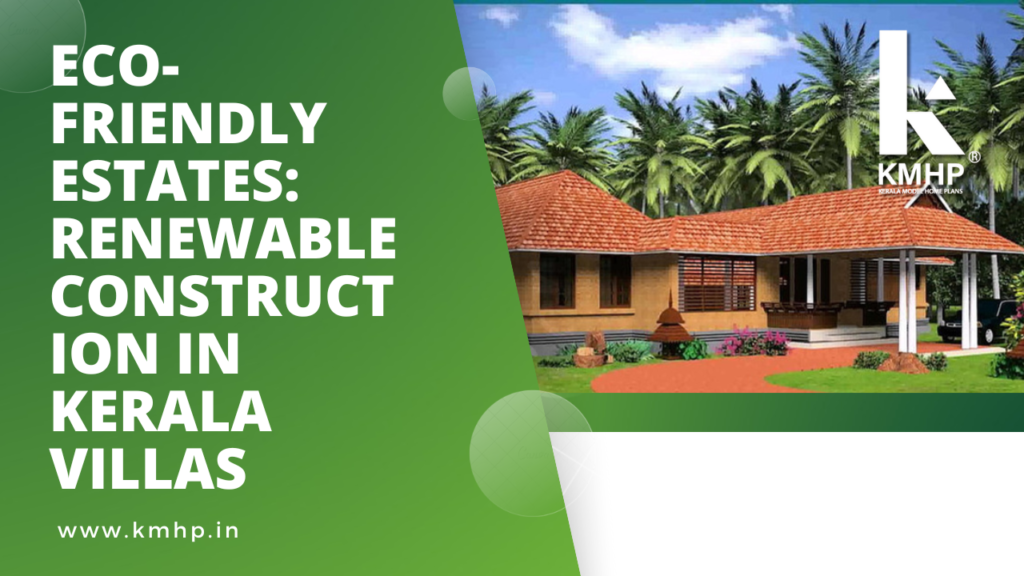 Eco-Friendly Estates: Renewable Construction in Kerala Villas