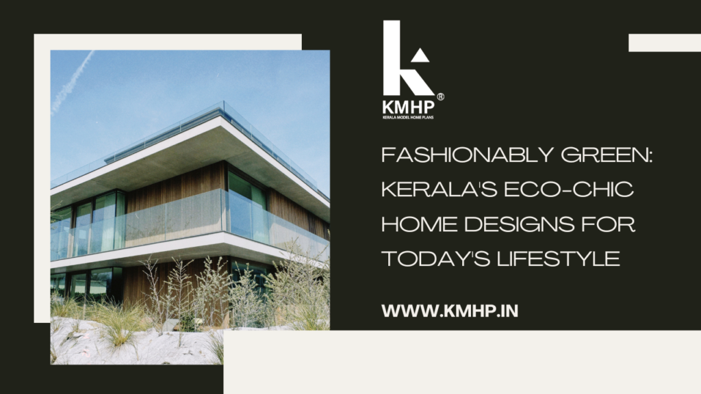 Fashionably Green: Kerala's Eco-Chic Home Designs for Today's Lifestyle